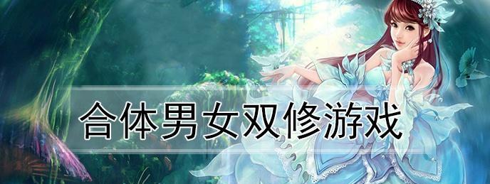 《美人江湖攻略》双修修仙手游全指南（解锁双修玩法，征服江湖美人）